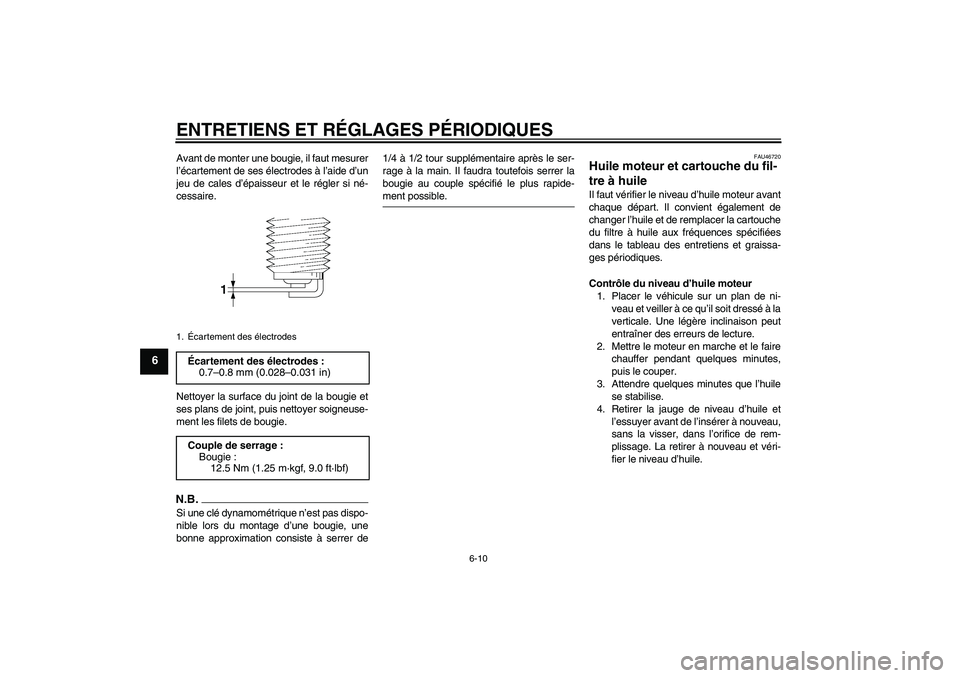 YAMAHA XJ6-N 2009 Notices Demploi (in French) ENTRETIENS ET RÉGLAGES PÉRIODIQUES
6-10
6
Avant de monter une bougie, il faut mesurer
l’écartement de ses électrodes à l’aide d’un
jeu de cales d’épaisseur et le régler si né-
cessaire YAMAHA XJ6-N 2009 Notices Demploi (in French) ENTRETIENS ET RÉGLAGES PÉRIODIQUES
6-10
6
Avant de monter une bougie, il faut mesurer
l’écartement de ses électrodes à l’aide d’un
jeu de cales d’épaisseur et le régler si né-
cessaire