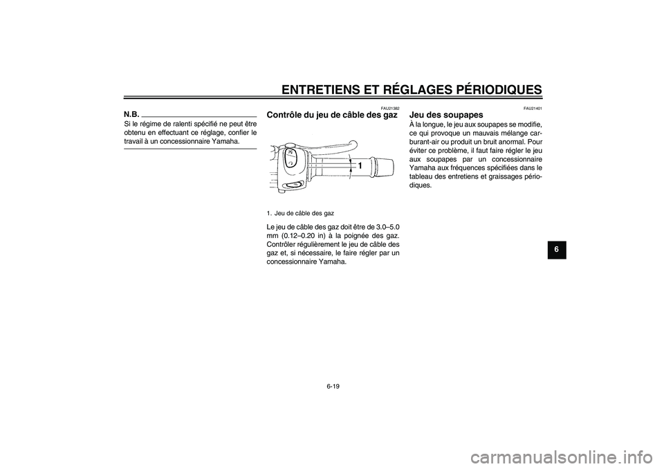 YAMAHA XJ6-N 2009  Notices Demploi (in French) ENTRETIENS ET RÉGLAGES PÉRIODIQUES
6-19
6
N.B.Si le régime de ralenti spécifié ne peut être
obtenu en effectuant ce réglage, confier letravail à un concessionnaire Yamaha.
FAU21382
Contrôle d