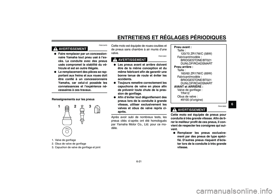 YAMAHA XJ6-N 2009  Notices Demploi (in French) ENTRETIENS ET RÉGLAGES PÉRIODIQUES
6-21
6
AVERTISSEMENT
FWA10470

Faire remplacer par un concession-
naire Yamaha tout pneu usé à l’ex-
cès. La conduite avec des pneus
usés compromet la stabi