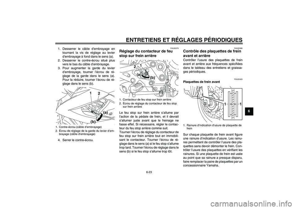 YAMAHA XJ6-N 2009  Notices Demploi (in French) ENTRETIENS ET RÉGLAGES PÉRIODIQUES
6-23
6
1. Desserrer le câble d’embrayage en
tournant la vis de réglage au levier
d’embrayage à fond dans le sens (a).
2. Desserrer le contre-écrou situé p