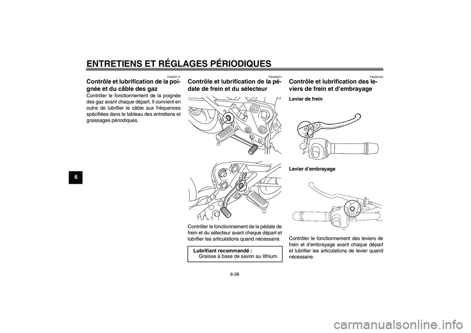 YAMAHA XJ6-N 2009  Notices Demploi (in French) ENTRETIENS ET RÉGLAGES PÉRIODIQUES
6-28
6
FAU23111
Contrôle et lubrification de la poi-
gnée et du câble des gaz Contrôler le fonctionnement de la poignée
des gaz avant chaque départ. Il convi