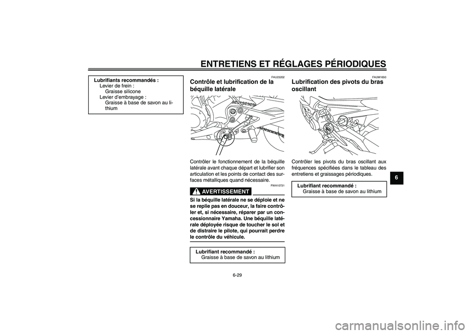 YAMAHA XJ6-N 2009  Notices Demploi (in French) ENTRETIENS ET RÉGLAGES PÉRIODIQUES
6-29
6
FAU23202
Contrôle et lubrification de la 
béquille latérale Contrôler le fonctionnement de la béquille
latérale avant chaque départ et lubrifier son

