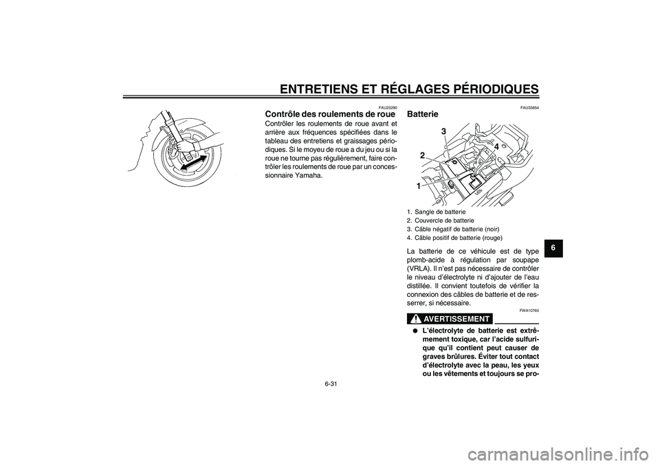 YAMAHA XJ6-N 2009  Notices Demploi (in French) ENTRETIENS ET RÉGLAGES PÉRIODIQUES
6-31
6
FAU23290
Contrôle des roulements de roue Contrôler les roulements de roue avant et
arrière aux fréquences spécifiées dans le
tableau des entretiens et