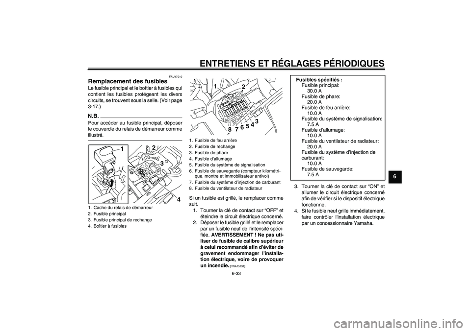 YAMAHA XJ6-N 2009  Notices Demploi (in French) ENTRETIENS ET RÉGLAGES PÉRIODIQUES
6-33
6
FAU47010
Remplacement des fusibles Le fusible principal et le boîtier à fusibles qui
contient les fusibles protégeant les divers
circuits, se trouvent so