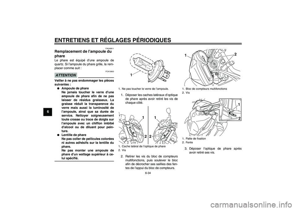 YAMAHA XJ6-N 2009  Notices Demploi (in French) ENTRETIENS ET RÉGLAGES PÉRIODIQUES
6-34
6
FAU46811
Remplacement de l’ampoule du 
phare Le phare est équipé d’une ampoule de
quartz. Si l’ampoule du phare grille, la rem-
placer comme suit :A