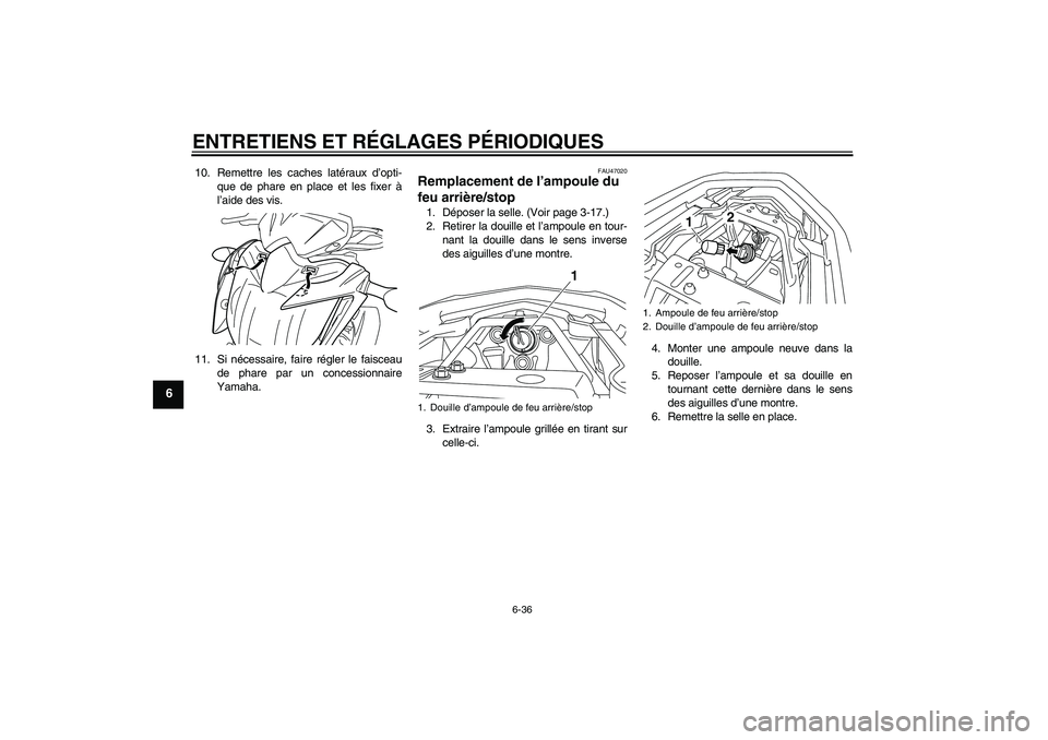 YAMAHA XJ6-N 2009  Notices Demploi (in French) ENTRETIENS ET RÉGLAGES PÉRIODIQUES
6-36
6
10. Remettre les caches latéraux d’opti-
que de phare en place et les fixer à
l’aide des vis.
11. Si nécessaire, faire régler le faisceau
de phare p
