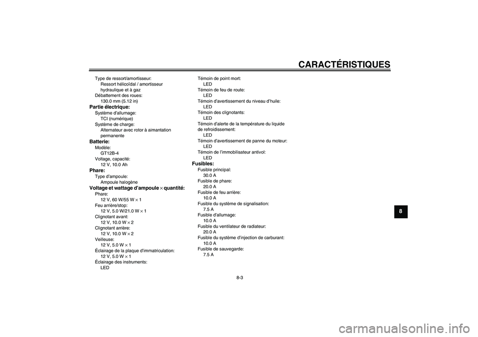 YAMAHA XJ6-N 2009 Notices Demploi (in French) CARACTÉRISTIQUES
8-3
8
Type de ressort/amortisseur:
Ressort hélicoïdal / amortisseur
hydraulique et à gaz
Débattement des roues:
130.0 mm (5.12 in)Partie électrique:Système d’allumage:
TCI ( YAMAHA XJ6-N 2009 Notices Demploi (in French) CARACTÉRISTIQUES
8-3
8
Type de ressort/amortisseur:
Ressort hélicoïdal / amortisseur
hydraulique et à gaz
Débattement des roues:
130.0 mm (5.12 in)Partie électrique:Système d’allumage:
TCI (