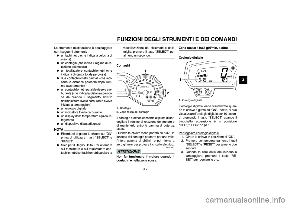 YAMAHA XJ6-N 2009  Manuale duso (in Italian) FUNZIONI DEGLI STRUMENTI E DEI COMANDI
3-7
3
Lo strumento multifunzione è equipaggiato
con i seguenti strumenti:
un tachimetro (che indica la velocità di
marcia)

un contagiri (che indica il regim