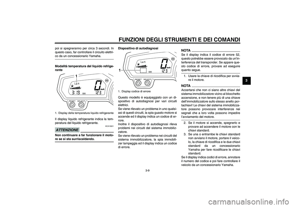 YAMAHA XJ6-N 2009  Manuale duso (in Italian) FUNZIONI DEGLI STRUMENTI E DEI COMANDI
3-9
3
poi si spegneranno per circa 3 secondi. In
questo caso, far controllare il circuito elettri-co da un concessionario Yamaha.
Modalità temperatura del liqui
