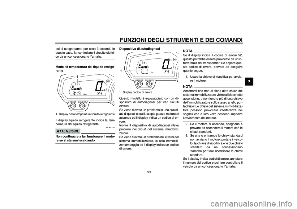 YAMAHA XJ6-N 2009  Manuale duso (in Italian) FUNZIONI DEGLI STRUMENTI E DEI COMANDI
3-9
3
poi si spegneranno per circa 3 secondi. In
questo caso, far controllare il circuito elettri-co da un concessionario Yamaha.
Modalità temperatura del liqui