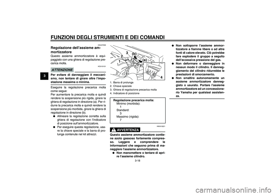 YAMAHA XJ6-N 2009  Manuale duso (in Italian) FUNZIONI DEGLI STRUMENTI E DEI COMANDI
3-18
3
HAU47000
Regolazione dell’assieme am-
mortizzatore Questo assieme ammortizzatore è equi-
paggiato con una ghiera di regolazione pre-
carica molla.ATTEN