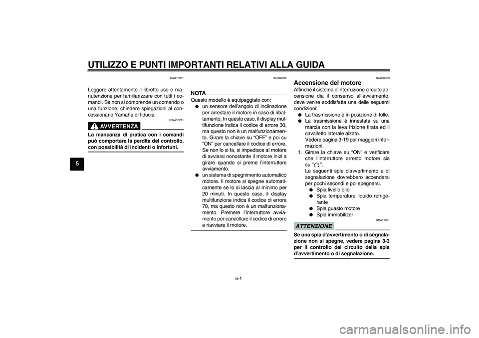 YAMAHA XJ6-N 2009  Manuale duso (in Italian) UTILIZZO E PUNTI IMPORTANTI RELATIVI ALLA GUIDA
5-1
5
HAU15951
Leggere attentamente il libretto uso e ma-
nutenzione per familiarizzare con tutti i co-
mandi. Se non si comprende un comando o
una funz