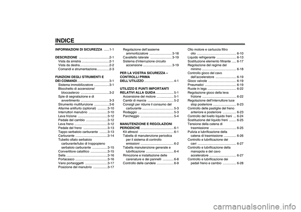 YAMAHA XJ6-N 2009  Manuale duso (in Italian) INDICEINFORMAZIONI DI SICUREZZA ......1-1
DESCRIZIONE ..................................2-1
Vista da sinistra ...............................2-1
Vista da destra.................................2-2
Com