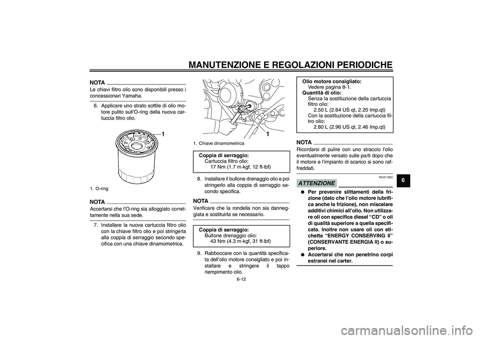 YAMAHA XJ6-N 2009  Manuale duso (in Italian) MANUTENZIONE E REGOLAZIONI PERIODICHE
6-12
6
NOTALe chiavi filtro olio sono disponibili presso iconcessionari Yamaha.
6. Applicare uno strato sottile di olio mo-
tore pulito sull’O-ring della nuova 