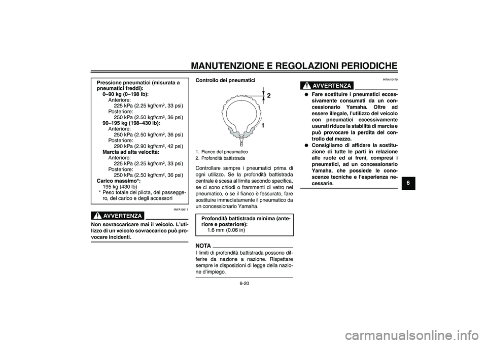 YAMAHA XJ6-N 2009  Manuale duso (in Italian) MANUTENZIONE E REGOLAZIONI PERIODICHE
6-20
6
AVVERTENZA
HWA10511
Non sovraccaricare mai il veicolo. L’uti-
lizzo di un veicolo sovraccarico può pro-vocare incidenti.Controllo dei pneumatici
Control