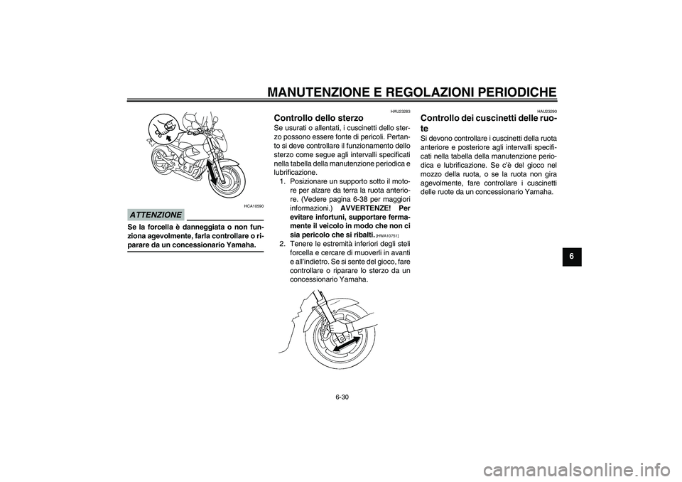 YAMAHA XJ6-N 2009 Manuale duso (in Italian) MANUTENZIONE E REGOLAZIONI PERIODICHE
6-30
6
ATTENZIONE
HCA10590
Se la forcella è danneggiata o non fun-
ziona agevolmente, farla controllare o ri-parare da un concessionario Yamaha.
HAU23283
Control YAMAHA XJ6-N 2009 Manuale duso (in Italian) MANUTENZIONE E REGOLAZIONI PERIODICHE
6-30
6
ATTENZIONE
HCA10590
Se la forcella è danneggiata o non fun-
ziona agevolmente, farla controllare o ri-parare da un concessionario Yamaha.
HAU23283
Control