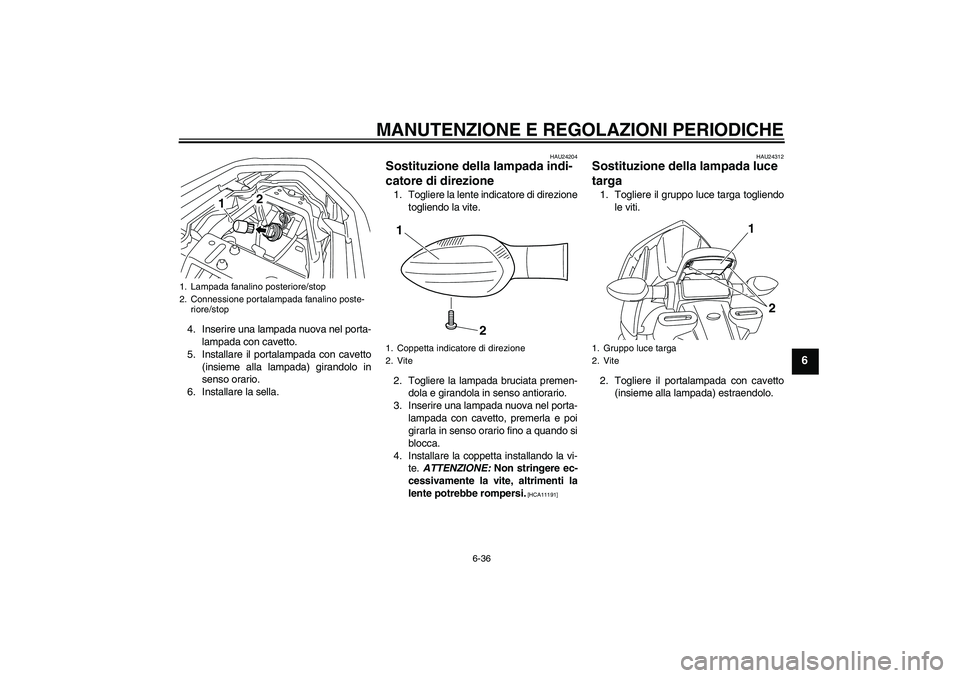 YAMAHA XJ6-N 2009 Manuale duso (in Italian) MANUTENZIONE E REGOLAZIONI PERIODICHE
6-36
6
4. Inserire una lampada nuova nel porta-
lampada con cavetto.
5. Installare il portalampada con cavetto
(insieme alla lampada) girandolo in
senso orario.
6 YAMAHA XJ6-N 2009 Manuale duso (in Italian) MANUTENZIONE E REGOLAZIONI PERIODICHE
6-36
6
4. Inserire una lampada nuova nel porta-
lampada con cavetto.
5. Installare il portalampada con cavetto
(insieme alla lampada) girandolo in
senso orario.
6