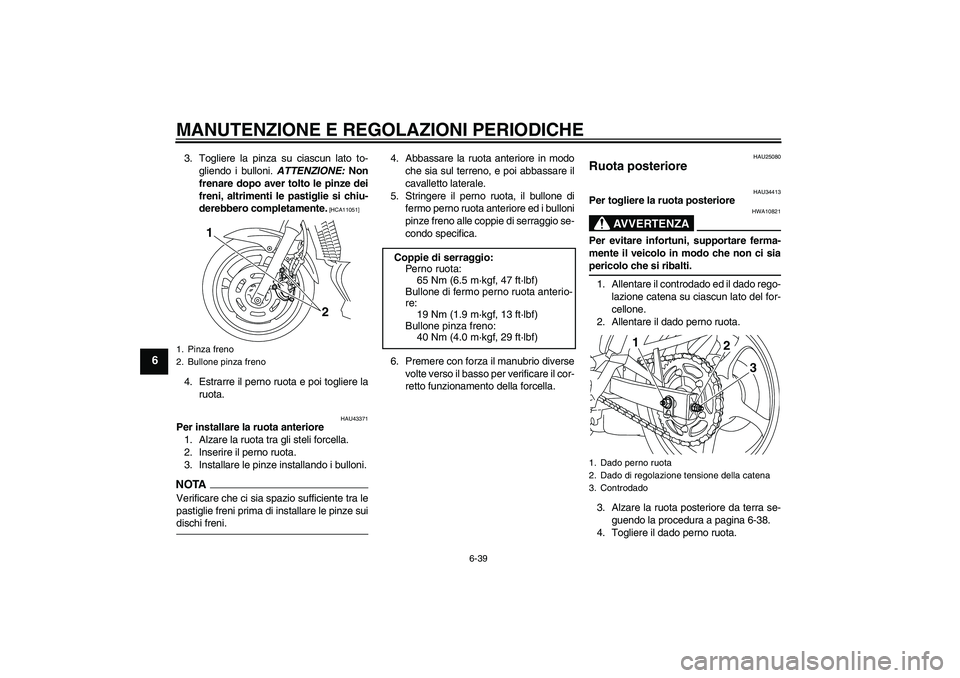 YAMAHA XJ6-N 2009 Manuale duso (in Italian) MANUTENZIONE E REGOLAZIONI PERIODICHE
6-39
6
3. Togliere la pinza su ciascun lato to-
gliendo i bulloni. ATTENZIONE: Non
frenare dopo aver tolto le pinze dei
freni, altrimenti le pastiglie si chiu-
de YAMAHA XJ6-N 2009 Manuale duso (in Italian) MANUTENZIONE E REGOLAZIONI PERIODICHE
6-39
6
3. Togliere la pinza su ciascun lato to-
gliendo i bulloni. ATTENZIONE: Non
frenare dopo aver tolto le pinze dei
freni, altrimenti le pastiglie si chiu-
de