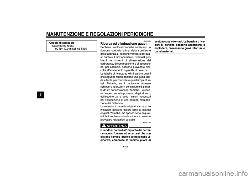 YAMAHA XJ6-N 2009  Manuale duso (in Italian) MANUTENZIONE E REGOLAZIONI PERIODICHE
6-41
6
HAU25871
Ricerca ed eliminazione guasti Sebbene i motocicli Yamaha subiscano un
rigoroso controllo prima della spedizione
dalla fabbrica, si possono verifi