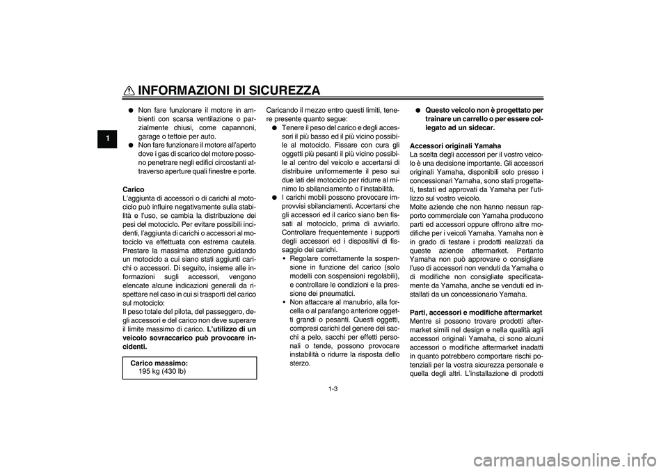 YAMAHA XJ6-N 2009  Manuale duso (in Italian) INFORMAZIONI DI SICUREZZA
1-3
1

Non fare funzionare il motore in am-
bienti con scarsa ventilazione o par-
zialmente chiusi, come capannoni,
garage o tettoie per auto.

Non fare funzionare il motor