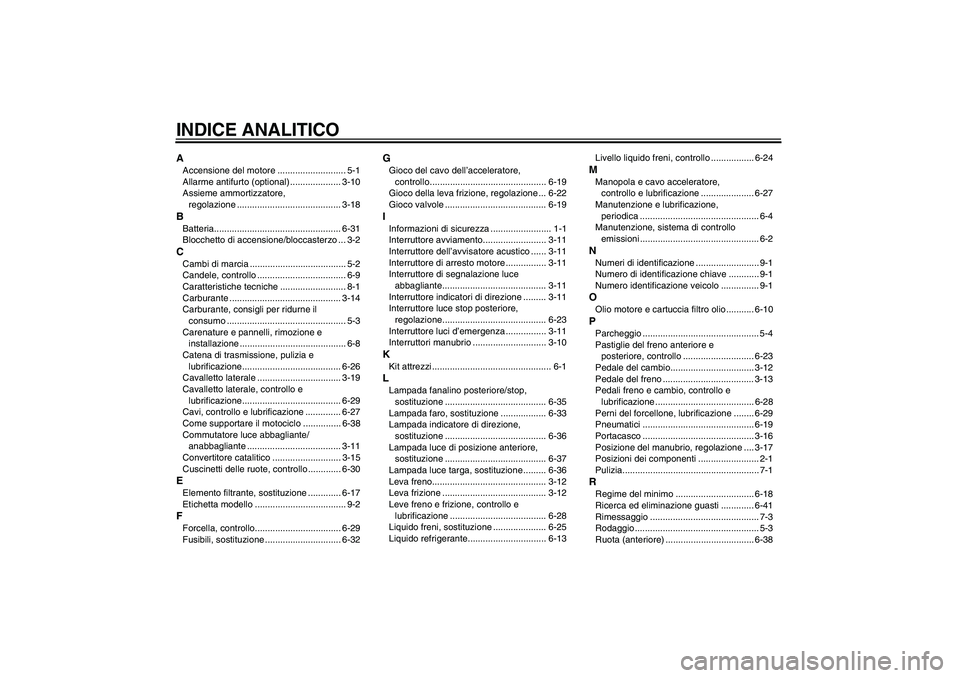 YAMAHA XJ6-N 2009  Manuale duso (in Italian) INDICE ANALITICOAAccensione del motore ........................... 5-1
Allarme antifurto (optional) .................... 3-10
Assieme ammortizzatore, 
regolazione .....................................
