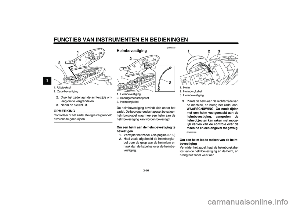 YAMAHA XJ6-N 2009  Instructieboekje (in Dutch) FUNCTIES VAN INSTRUMENTEN EN BEDIENINGEN
3-16
3
2. Druk het zadel aan de achterzijde om-
laag om te vergrendelen.
3. Neem de sleutel uit.OPMERKINGControleer of het zadel stevig is vergrendeldalvorens 