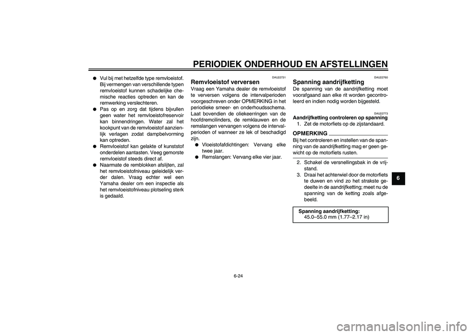 YAMAHA XJ6-N 2009  Instructieboekje (in Dutch) PERIODIEK ONDERHOUD EN AFSTELLINGEN
6-24
6

Vul bij met hetzelfde type remvloeistof.
Bij vermengen van verschillende typen
remvloeistof kunnen schadelijke che-
mische reacties optreden en kan de
remw