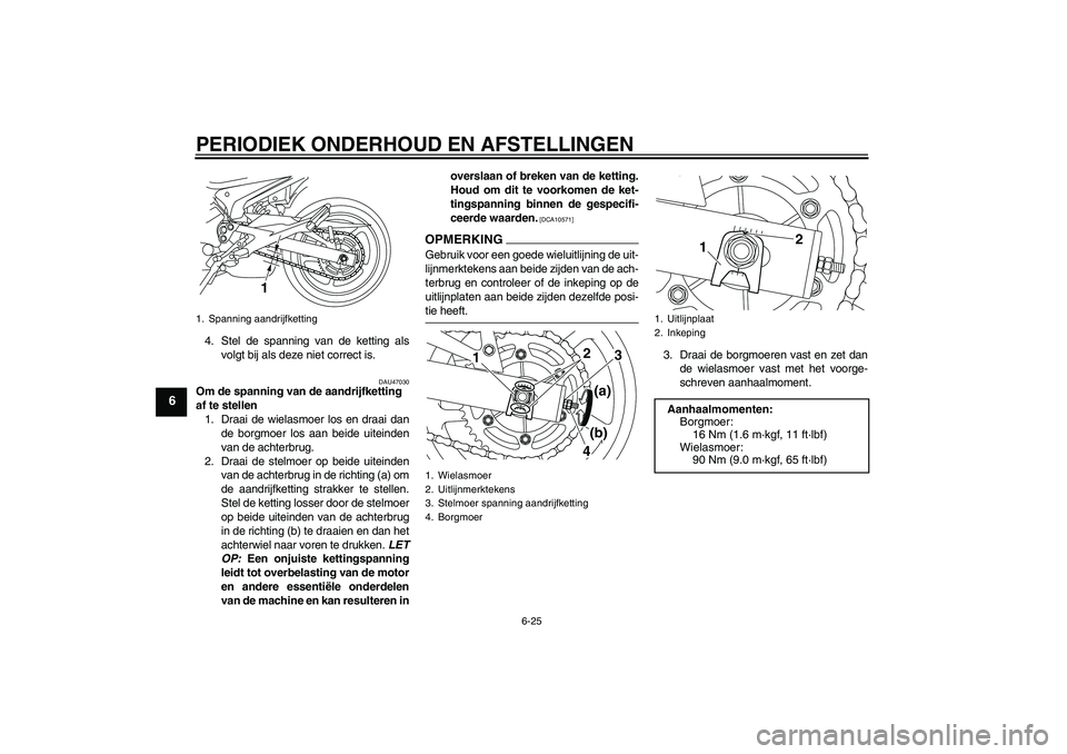YAMAHA XJ6-N 2009  Instructieboekje (in Dutch) PERIODIEK ONDERHOUD EN AFSTELLINGEN
6-25
6
4. Stel de spanning van de ketting als
volgt bij als deze niet correct is.
DAU47030
Om de spanning van de aandrijfketting 
af te stellen
1. Draai de wielasmo
