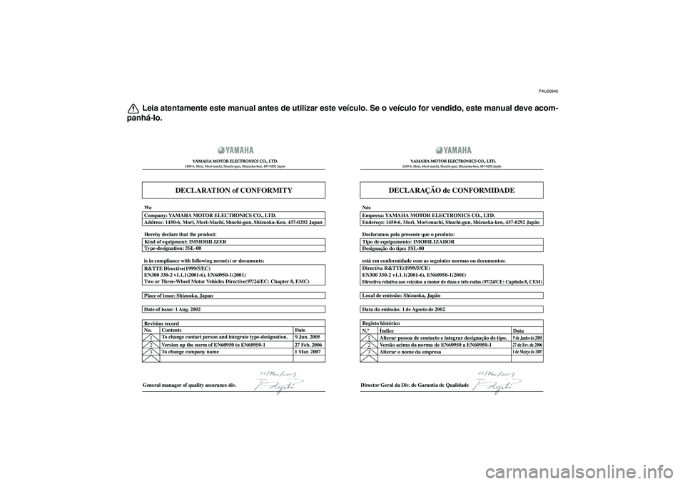 YAMAHA XJ6-N 2009  Manual de utilização (in Portuguese) PAU26945
Leia atentamente este manual antes de utilizar este veículo. Se o veículo for vendido, este manual deve acom-
panhá-lo.
DECLARATION of CONFORMITY
YAMAHA MOTOR ELECTRONICS CO., LTD.1450-6, 