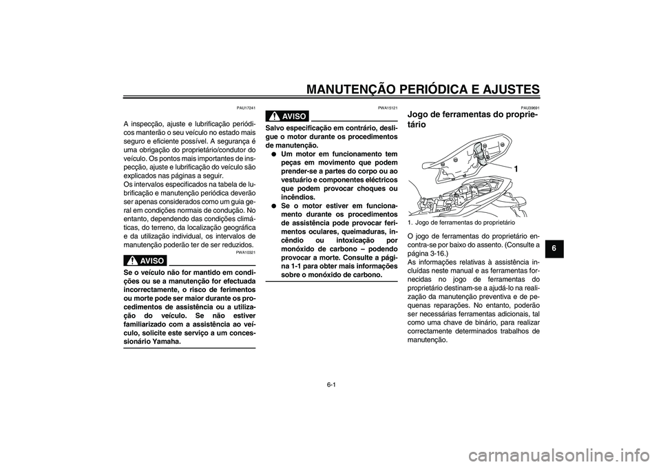 YAMAHA XJ6-N 2009  Manual de utilização (in Portuguese) MANUTENÇÃO PERIÓDICA E AJUSTES
6-1
6
PAU17241
A inspecção, ajuste e lubrificação periódi-
cos manterão o seu veículo no estado mais
seguro e eficiente possível. A segurança é
uma obrigaç
