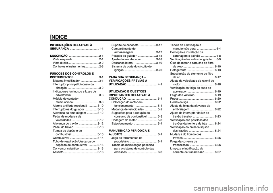 YAMAHA XJ6-N 2009  Manual de utilização (in Portuguese) ÍNDICEINFORMAÇÕES RELATIVAS À 
SEGURANÇA ....................................1-1
DESCRIÇÃO .....................................2-1
Vista esquerda.................................2-1
Vista dire