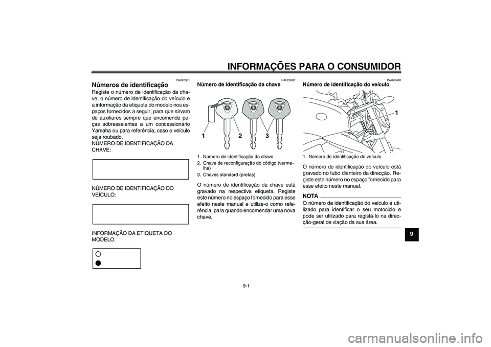 YAMAHA XJ6-N 2009  Manual de utilização (in Portuguese) INFORMAÇÕES PARA O CONSUMIDOR
9-1
9
PAU26351
Números de identificação Registe o número de identificação da cha-
ve, o número de identificação do veículo e
a informação da etiqueta do mod