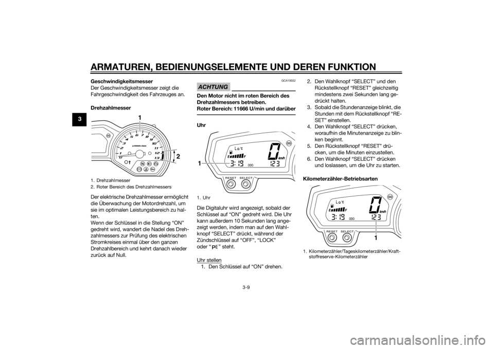 YAMAHA XJ6-S 2011  Betriebsanleitungen (in German) ARMATUREN, BEDIENUNGSELEMENTE UND DEREN FUNKTION
3-9
3
Geschwindig keitsmesser
Der Geschwindigkeitsmesser zeigt die 
Fahrgeschwindigkeit des Fahrzeuges an.
Drehzahlmesser
Der elektrische Drehzahlmesse