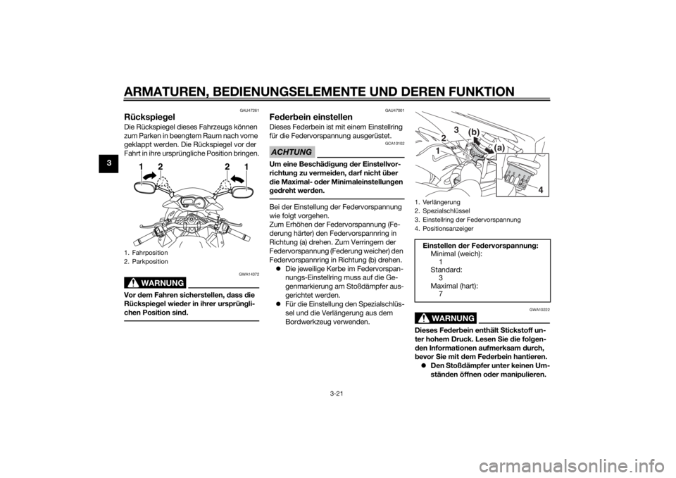 YAMAHA XJ6-S 2016  Betriebsanleitungen (in German) ARMATUREN, BEDIENUNGSELEMENTE UND DEREN FUNKTION
3-21
3
GAU47261
RückspiegelDie Rückspiegel dieses Fahrzeugs können 
zum Parken in beengtem Raum nach vorne 
geklappt werden. Die Rückspiegel vor de