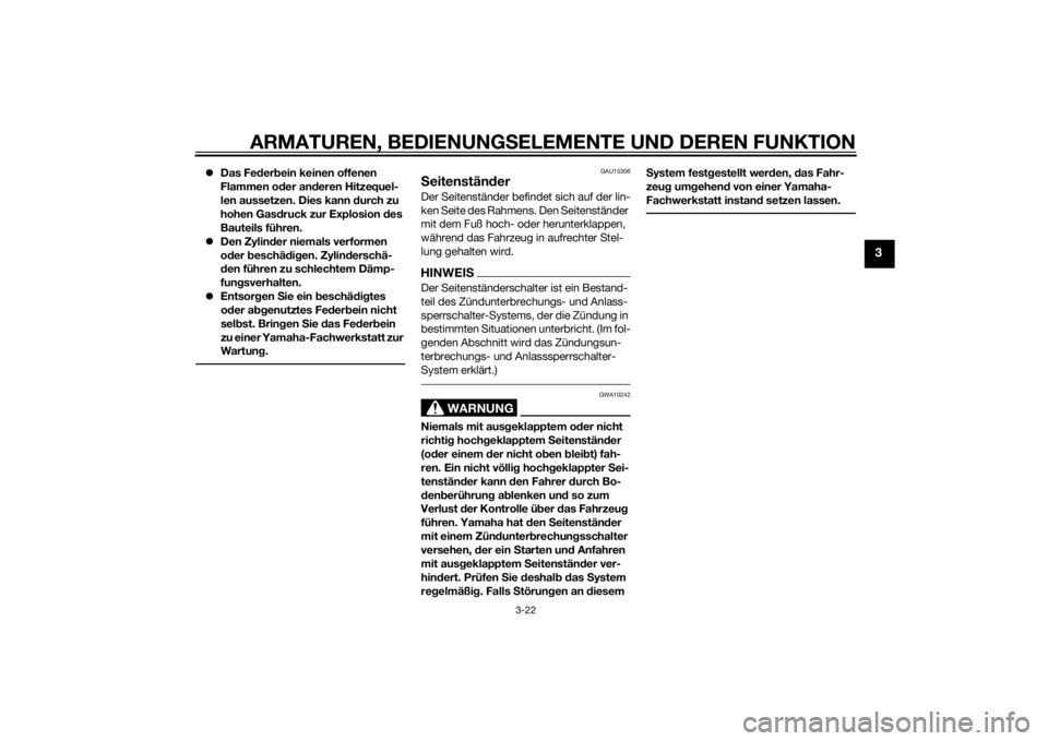 YAMAHA XJ6-S 2016  Betriebsanleitungen (in German) ARMATUREN, BEDIENUNGSELEMENTE UND DEREN FUNKTION
3-22
3
 Das Fe der bein keinen offenen 
Flammen o der an deren Hitzequel-
len aussetzen. Dies kann  durch zu 
hohen Gas druck zur Explosion  des 
Ba