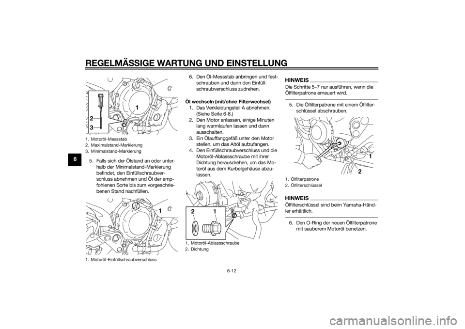 YAMAHA XJ6-S 2016 Betriebsanleitungen (in German) REGELMÄSSIGE WARTUNG UND EIN STELLUNG
6-12
6
5. Falls sich der Ölstand an oder unter-
halb der Minimalstand-Markierung
befindet, den Einfüllschraubver-
schluss abnehmen und Öl der emp-
fohlenen S YAMAHA XJ6-S 2016 Betriebsanleitungen (in German) REGELMÄSSIGE WARTUNG UND EIN STELLUNG
6-12
6
5. Falls sich der Ölstand an oder unter-
halb der Minimalstand-Markierung
befindet, den Einfüllschraubver-
schluss abnehmen und Öl der emp-
fohlenen S