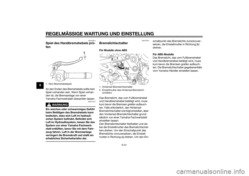 YAMAHA XJ6-S 2014  Betriebsanleitungen (in German) REGELMÄSSIGE WARTUNG UND EIN STELLUNG
6-24
6
GAU37914
Spiel  des Han dbremshe bels prü-
fenAn den Enden des Bremshebels sollte kein 
Spiel vorhanden sein. Wenn Spiel vorhan-
den ist, die Bremsanlage