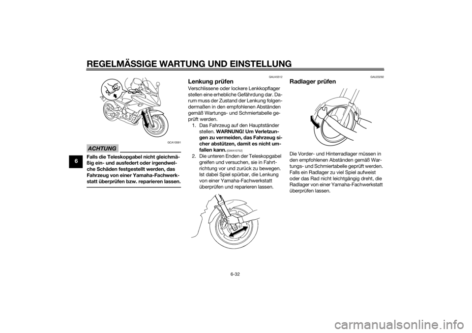 YAMAHA XJ6-S 2015  Betriebsanleitungen (in German) REGELMÄSSIGE WARTUNG UND EIN STELLUNG
6-32
6
ACHTUNG
GCA10591
Falls  die Teleskopg ab el nicht g leichmä-
ßi g ein- un d ausfe dert o der ir gen dwel-
che  Schäd en fest gestellt wer den,  das 
Fa
