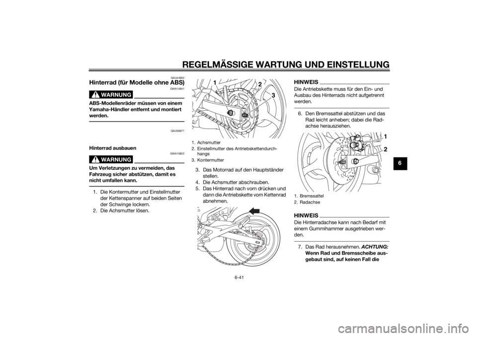 YAMAHA XJ6-S 2016  Betriebsanleitungen (in German) REGELMÄSSIGE WARTUNG UND EINS TELLUNG
6-41
6
GAU44802
Hinterrad (für Mo delle ohne AB S)
WARNUNG
GWA14841
AB S-Mo dellenrä der müssen von einem 
Yamaha-Hän dler entfernt un d montiert 
wer den.
G
