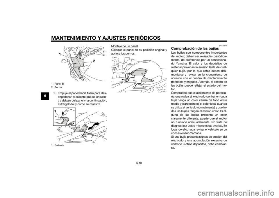 YAMAHA XJ6-S 2014 Manuale de Empleo (in Spanish) MANTENIMIENTO Y AJUSTES PERIÓDICOS
6-10
6
2. Empuje el panel hacia fuera para des-enganchar el saliente que se encuen-
tra debajo del panel y, a continuación,
extráigalo tal y como se muestra. Mont YAMAHA XJ6-S 2014 Manuale de Empleo (in Spanish) MANTENIMIENTO Y AJUSTES PERIÓDICOS
6-10
6
2. Empuje el panel hacia fuera para des-enganchar el saliente que se encuen-
tra debajo del panel y, a continuación,
extráigalo tal y como se muestra. Mont
