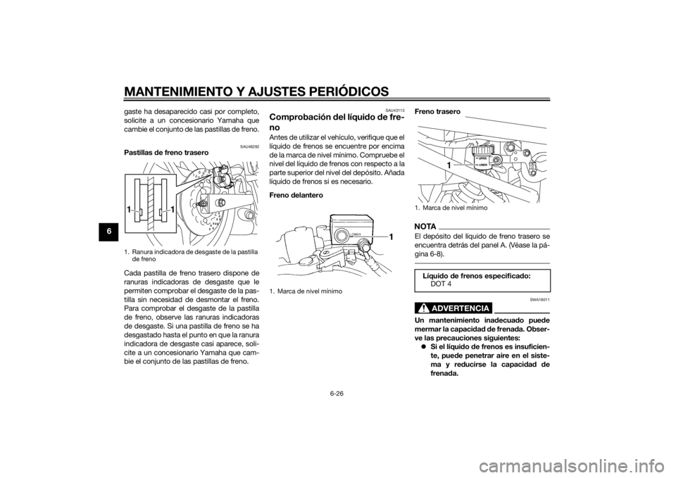 YAMAHA XJ6-S 2014 Manuale de Empleo (in Spanish) MANTENIMIENTO Y AJUSTES PERIÓDICOS
6-26
6
gaste ha desaparecido casi por completo,
solicite a un concesionario Yamaha que
cambie el conjunto de las pastillas de freno.
SAU46292
Pastillas de freno tra YAMAHA XJ6-S 2014 Manuale de Empleo (in Spanish) MANTENIMIENTO Y AJUSTES PERIÓDICOS
6-26
6
gaste ha desaparecido casi por completo,
solicite a un concesionario Yamaha que
cambie el conjunto de las pastillas de freno.
SAU46292
Pastillas de freno tra