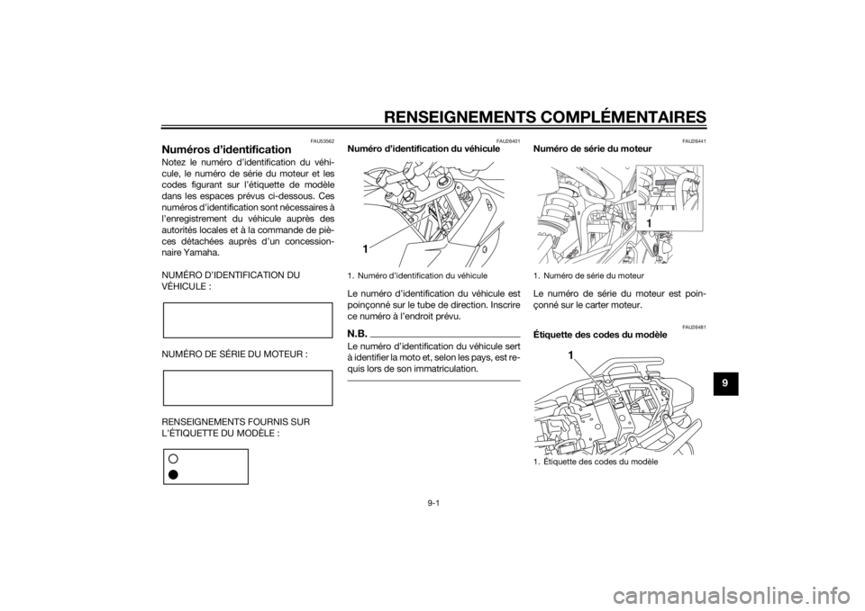 YAMAHA XJ6-S 2016  Notices Demploi (in French) RENSEIGNEMENTS COMPLÉMENTAIRES
9-1
9
FAU53562
Numéros d’id entificationNotez le numéro d’identification du véhi-
cule, le numéro de série du moteur et les
codes figurant sur l’étiquette d