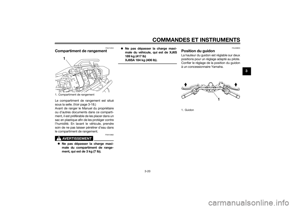 YAMAHA XJ6-S 2012 Notices Demploi (in French) COMMANDES ET INSTRUMENTS
3-20
3
FAU14454
Compartiment de rangementLe compartiment de rangement est situé
sous la selle. (Voir page 3-18.)
Avant de ranger le Manuel du propriétaire
ou d’autres docu YAMAHA XJ6-S 2012 Notices Demploi (in French) COMMANDES ET INSTRUMENTS
3-20
3
FAU14454
Compartiment de rangementLe compartiment de rangement est situé
sous la selle. (Voir page 3-18.)
Avant de ranger le Manuel du propriétaire
ou d’autres docu
