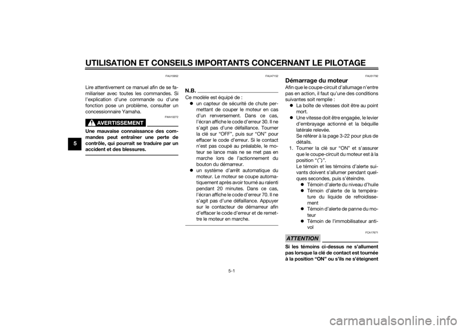 YAMAHA XJ6-S 2016  Notices Demploi (in French) UTILISATION ET CONSEILS IMPORTANTS CONCERNANT LE PILOTAGE
5-1
5
FAU15952
Lire attentivement ce manuel afin de se fa-
miliariser avec toutes les commandes. Si
l’explication d’une commande ou d’un