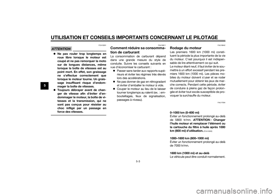 YAMAHA XJ6-S 2016  Notices Demploi (in French) UTILISATION ET CONSEILS IMPORTANTS CONCERNANT LE PILOTAGE
5-3
5
ATTENTION
FCA10261
Ne pas rouler trop longtemps en
roue libre lorsque le moteur est
coupé et ne pas remorquer la moto
sur  de longue