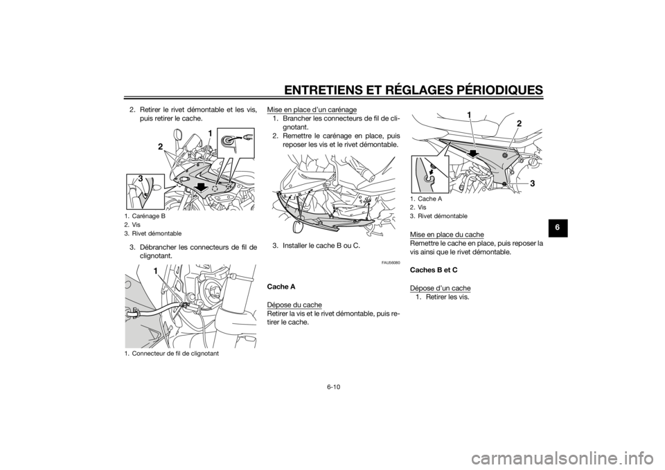 YAMAHA XJ6-S 2012 Notices Demploi (in French) ENTRETIENS ET RÉGLAGES PÉRIODIQUES
6-10
6
2. Retirer le rivet démontable et les vis,puis retirer le cache.
3. Débrancher les connecteurs de fil de clignotant. Mise en place d’un carénage
1. Bra YAMAHA XJ6-S 2012 Notices Demploi (in French) ENTRETIENS ET RÉGLAGES PÉRIODIQUES
6-10
6
2. Retirer le rivet démontable et les vis,puis retirer le cache.
3. Débrancher les connecteurs de fil de clignotant. Mise en place d’un carénage
1. Bra