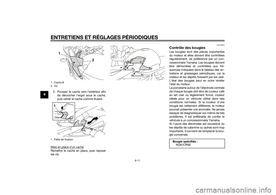 YAMAHA XJ6-S 2014  Notices Demploi (in French) ENTRETIENS ET RÉGLAGES PÉRIODIQUES
6-11
6
2. Pousser le cache vers l’extérieur afinde décrocher l’ergot sous le cache,
puis retirer le cache comme illustré.
Mise en place d’un cacheRemettre