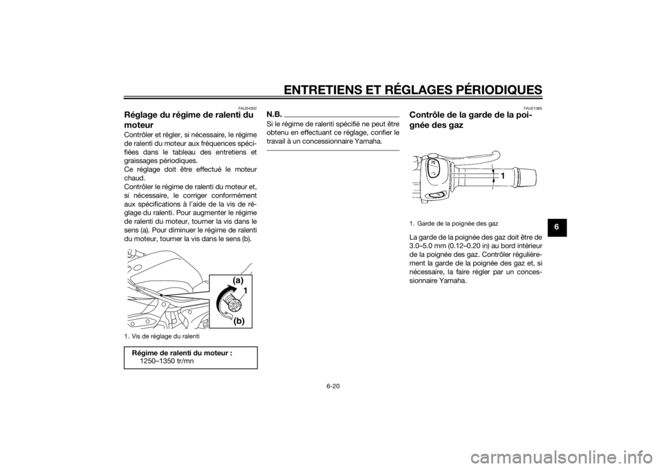 YAMAHA XJ6-S 2016  Notices Demploi (in French) ENTRETIENS ET RÉGLAGES PÉRIODIQUES
6-20
6
FAU34302
Réglage du régime d e ralenti du 
moteurContrôler et régler, si nécessaire, le régime
de ralenti du moteur aux fréquences spéci-
fiées dan