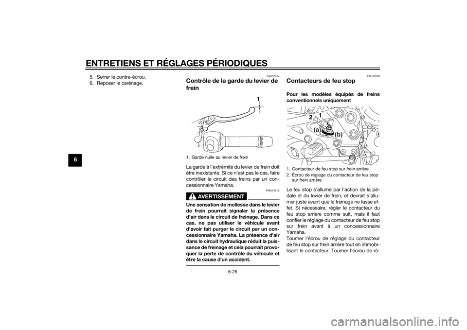 YAMAHA XJ6-S 2016  Notices Demploi (in French) ENTRETIENS ET RÉGLAGES PÉRIODIQUES
6-25
6
5. Serrer le contre-écrou.
6. Reposer le carénage.
FAU37914
Contrôle de la gar de  du levier  de 
freinLa garde à l’extrémité du levier de frein doi