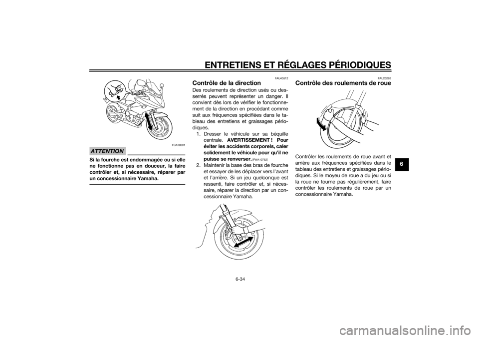 YAMAHA XJ6-S 2013 Notices Demploi (in French) ENTRETIENS ET RÉGLAGES PÉRIODIQUES
6-34
6
ATTENTION
FCA10591
Si la fourche est endommagée ou si elle
ne fonctionne pas en douceur, la faire
contrôler et, si nécessaire, réparer par
un concessio YAMAHA XJ6-S 2013 Notices Demploi (in French) ENTRETIENS ET RÉGLAGES PÉRIODIQUES
6-34
6
ATTENTION
FCA10591
Si la fourche est endommagée ou si elle
ne fonctionne pas en douceur, la faire
contrôler et, si nécessaire, réparer par
un concessio